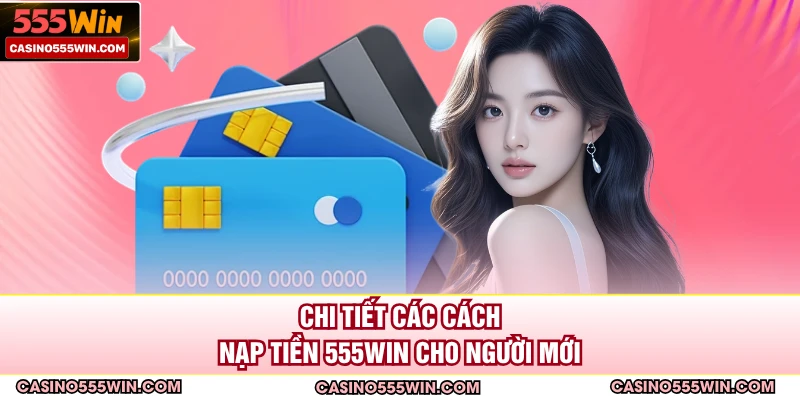 Chi tiết các cách nạp tiền 555WIN cho người mới