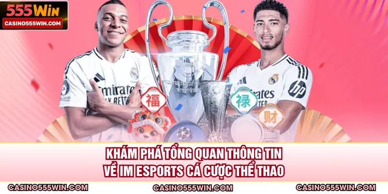 Khám phá tổng quan thông tin về IM Esports cá cược thể thao